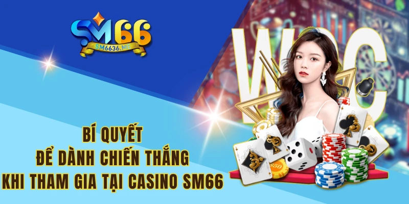 Bí quyết để dành chiến thắng khi tham gia tại Casino SM66