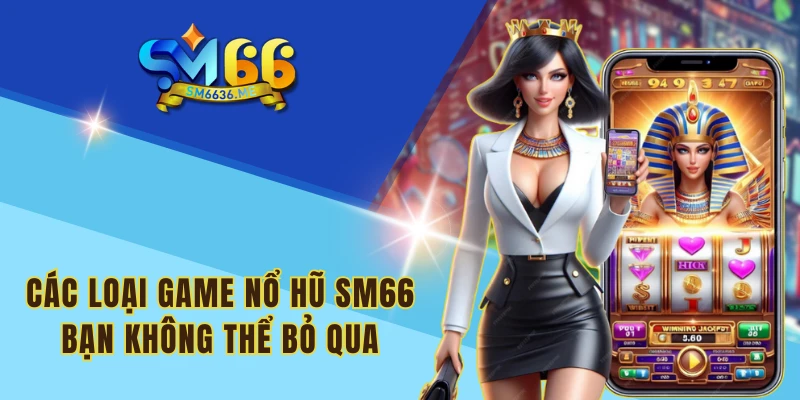 Các loại game nổ hũ SM66 bạn không thể bỏ qua