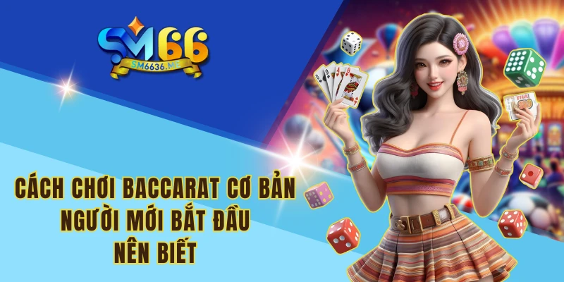 Cách chơi Baccarat cơ bản người mới bắt đầu nên biết