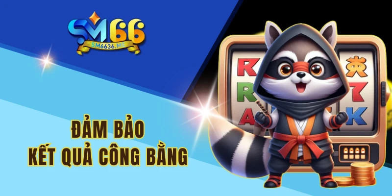 Đảm bảo kết quả công bằng