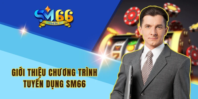 Giới thiệu chương trình tuyển dụng SM66