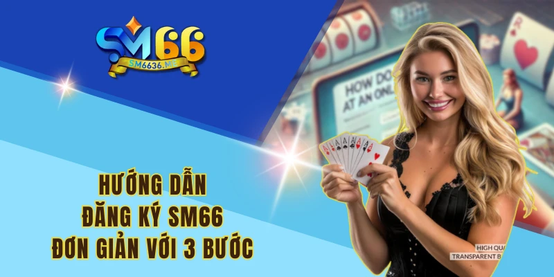 Hướng dẫn đăng ký SM66 đơn giản với 3 bước