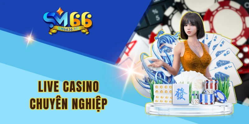 Live Casino chuyên nghiệp