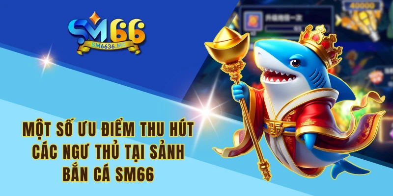 Một số lưu ý cần trang bị khi tham gia vào sảnh bắn cá SM66