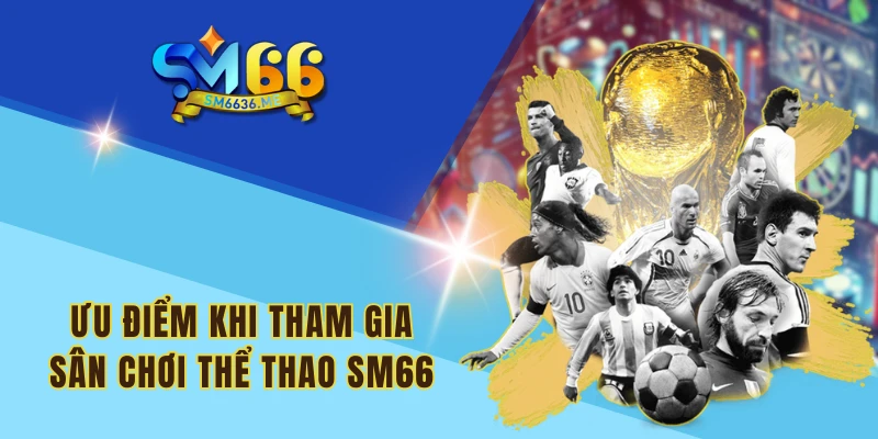 Ưu điểm khi tham gia sân chơi thể thao SM66