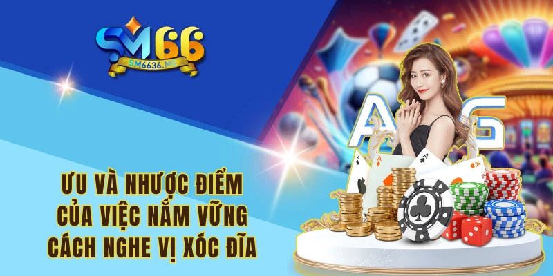 Ưu và nhược điểm của việc nắm vững cách nghe vị Xóc đĩa